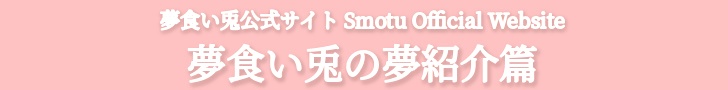 夢食い兎公式サイト Smotu Official Website - 夢食い兎の夢紹介篇